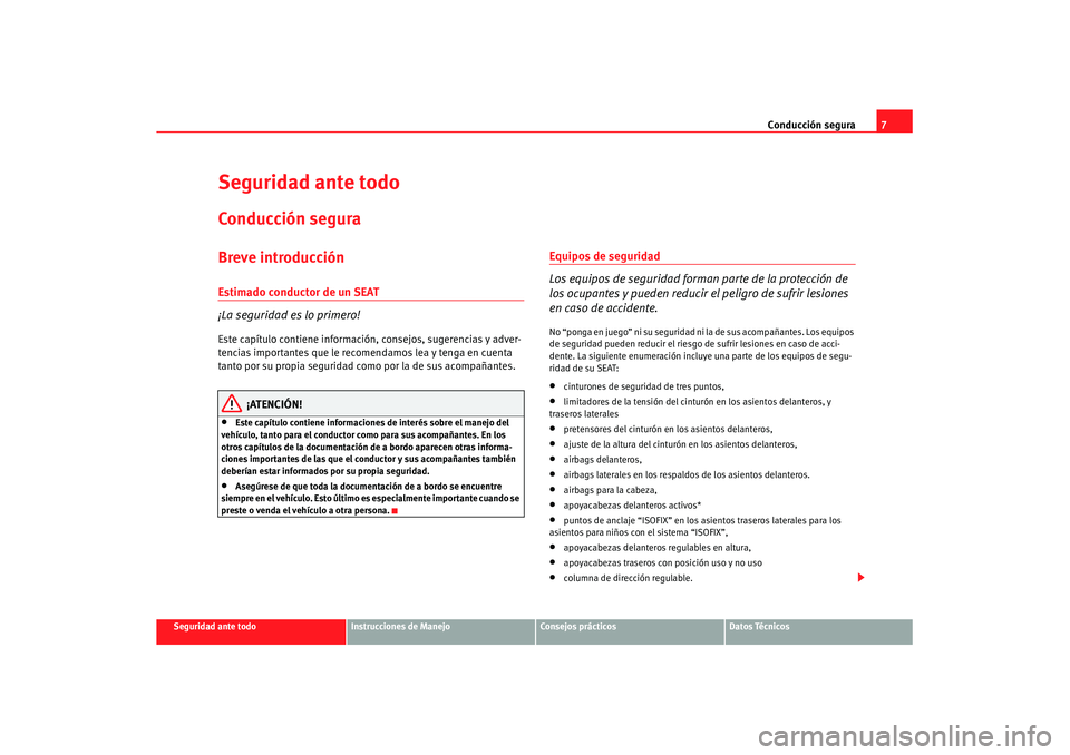 Seat Altea XL 2008 Manual del propietario (in Spanish) Conducción segura7
Seguridad ante todo
Instrucciones de Manejo
Consejos prácticos
Datos Técnicos
Seguridad ante todoConducción seguraBreve introducciónEstimado conductor de un SEAT
¡La seguridad Seat Altea XL 2008 Manual del propietario (in Spanish) Conducción segura7
Seguridad ante todo
Instrucciones de Manejo
Consejos prácticos
Datos Técnicos
Seguridad ante todoConducción seguraBreve introducciónEstimado conductor de un SEAT
¡La seguridad