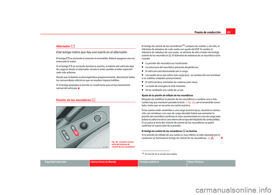 Seat Altea XL 2008 Manual del propietario (in Spanish) Puesto de conducción83
Seguridad ante todo
Instrucciones de Manejo
Consejos prácticos
Datos Técnicos
Alternador
Este testigo indica que hay una avería en el alternador.
El testigo
se e Seat Altea XL 2008 Manual del propietario (in Spanish) Puesto de conducción83
Seguridad ante todo
Instrucciones de Manejo
Consejos prácticos
Datos Técnicos
Alternador
Este testigo indica que hay una avería en el alternador.
El testigo
se e