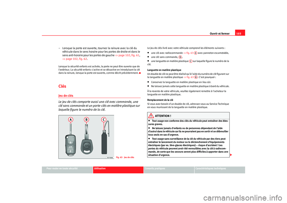 Seat Altea XL 2008 Manuel du propriétaire (in French) Ouvrir et fermer103
Pour rouler en toute sécurité
Utilisation
Conseils pratiques
Caractéristiques techniques
– Lorsque la porte est ouverte, tournez la rainure avec la clé du
véhicule dans le Seat Altea XL 2008 Manuel du propriétaire (in French) Ouvrir et fermer103
Pour rouler en toute sécurité
Utilisation
Conseils pratiques
Caractéristiques techniques
– Lorsque la porte est ouverte, tournez la rainure avec la clé du
véhicule dans le