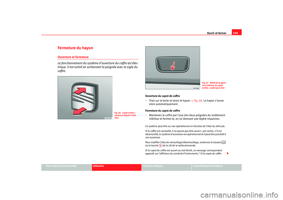 Seat Altea XL 2008 Manuel du propriétaire (in French) Ouvrir et fermer109
Pour rouler en toute sécurité
Utilisation
Conseils pratiques
Caractéristiques techniques
Fermeture du hayonOuverture et fermeture
Le fonctionnement du système douverture du co Seat Altea XL 2008 Manuel du propriétaire (in French) Ouvrir et fermer109
Pour rouler en toute sécurité
Utilisation
Conseils pratiques
Caractéristiques techniques
Fermeture du hayonOuverture et fermeture
Le fonctionnement du système douverture du co