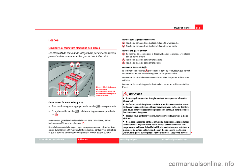 Seat Altea XL 2008 Manuel du propriétaire (in French) Ouvrir et fermer111
Pour rouler en toute sécurité
Utilisation
Conseils pratiques
Caractéristiques techniques
GlacesOuverture ou fermeture électrique des glaces
Les éléments de commande intégré Seat Altea XL 2008 Manuel du propriétaire (in French) Ouvrir et fermer111
Pour rouler en toute sécurité
Utilisation
Conseils pratiques
Caractéristiques techniques
GlacesOuverture ou fermeture électrique des glaces
Les éléments de commande intégré