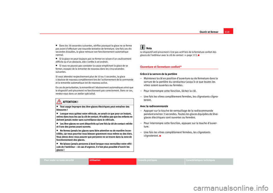 Seat Altea XL 2008 Manuel du propriétaire (in French) Ouvrir et fermer113
Pour rouler en toute sécurité
Utilisation
Conseils pratiques
Caractéristiques techniques
•
Dans les 10 secondes suivantes, vérifiez pourquoi la glace ne se ferme
pas avant d Seat Altea XL 2008 Manuel du propriétaire (in French) Ouvrir et fermer113
Pour rouler en toute sécurité
Utilisation
Conseils pratiques
Caractéristiques techniques
•
Dans les 10 secondes suivantes, vérifiez pourquoi la glace ne se ferme
pas avant d