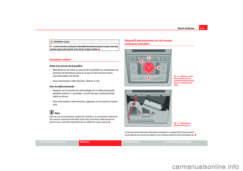 Seat Altea XL 2008 Manuel du propriétaire (in French) Ouvrir et fermer115
Pour rouler en toute sécurité
Utilisation
Conseils pratiques
Caractéristiques techniques
•
Le toit ouvrant coulissant/relevable fonctionne jusquà ce que lune des
portes av Seat Altea XL 2008 Manuel du propriétaire (in French) Ouvrir et fermer115
Pour rouler en toute sécurité
Utilisation
Conseils pratiques
Caractéristiques techniques
•
Le toit ouvrant coulissant/relevable fonctionne jusquà ce que lune des
portes av