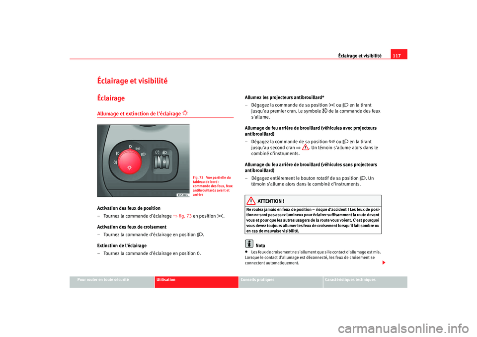 Seat Altea XL 2008 Manuel du propriétaire (in French) Éclairage et visibilité117
Pour rouler en toute sécurité
Utilisation
Conseils pratiques
Caractéristiques techniques
Éclairage et visibilitéÉclairageAllumage et extinction de léclairage
Seat Altea XL 2008 Manuel du propriétaire (in French) Éclairage et visibilité117
Pour rouler en toute sécurité
Utilisation
Conseils pratiques
Caractéristiques techniques
Éclairage et visibilitéÉclairageAllumage et extinction de léclairage
