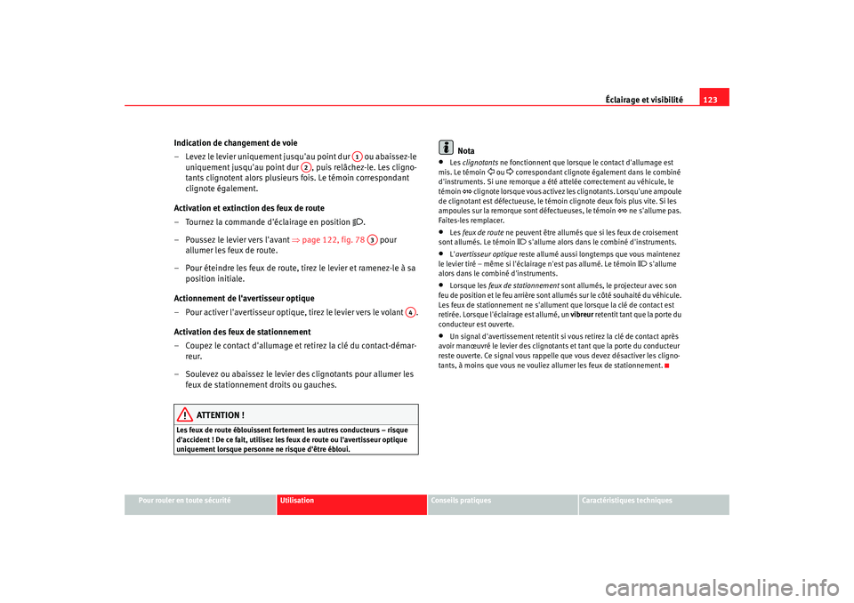 Seat Altea XL 2008 Manuel du propriétaire (in French) Éclairage et visibilité123
Pour rouler en toute sécurité
Utilisation
Conseils pratiques
Caractéristiques techniques
Indication de changement de voie
– Levez le levier uniquement jusquau point Seat Altea XL 2008 Manuel du propriétaire (in French) Éclairage et visibilité123
Pour rouler en toute sécurité
Utilisation
Conseils pratiques
Caractéristiques techniques
Indication de changement de voie
– Levez le levier uniquement jusquau point