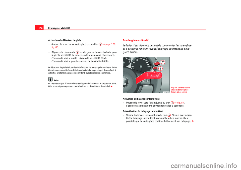 Seat Altea XL 2008 Manuel du propriétaire (in French) Éclairage et visibilité
130
Activation du détecteur de pluie
– Amenez le levier des essuie-glace en position ⇒page 129,
fig. 88.
– Déplacez la commande vers la gauche ou vers la droite Seat Altea XL 2008 Manuel du propriétaire (in French) Éclairage et visibilité
130
Activation du détecteur de pluie
– Amenez le levier des essuie-glace en position ⇒page 129,
fig. 88.
– Déplacez la commande vers la gauche ou vers la droite