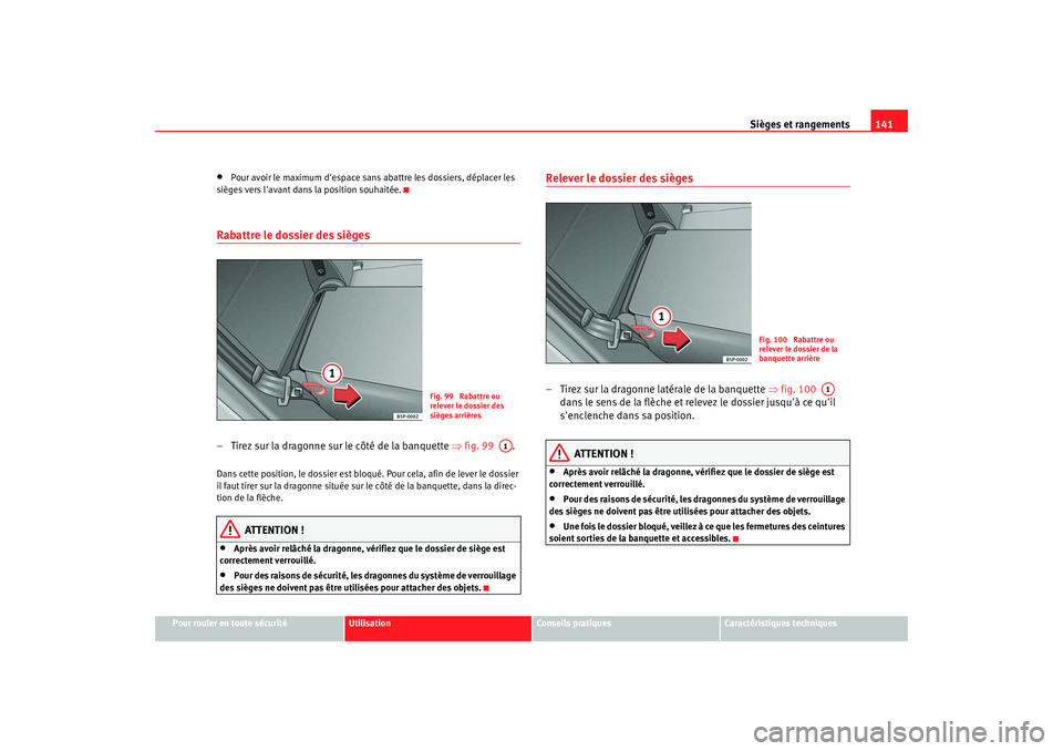 Seat Altea XL 2008 Manuel du propriétaire (in French) Sièges et rangements141
Pour rouler en toute sécurité
Utilisation
Conseils pratiques
Caractéristiques techniques
•
Pour avoir le maximum despace sans abattre les dossiers, déplacer les
siège Seat Altea XL 2008 Manuel du propriétaire (in French) Sièges et rangements141
Pour rouler en toute sécurité
Utilisation
Conseils pratiques
Caractéristiques techniques
•
Pour avoir le maximum despace sans abattre les dossiers, déplacer les
siège