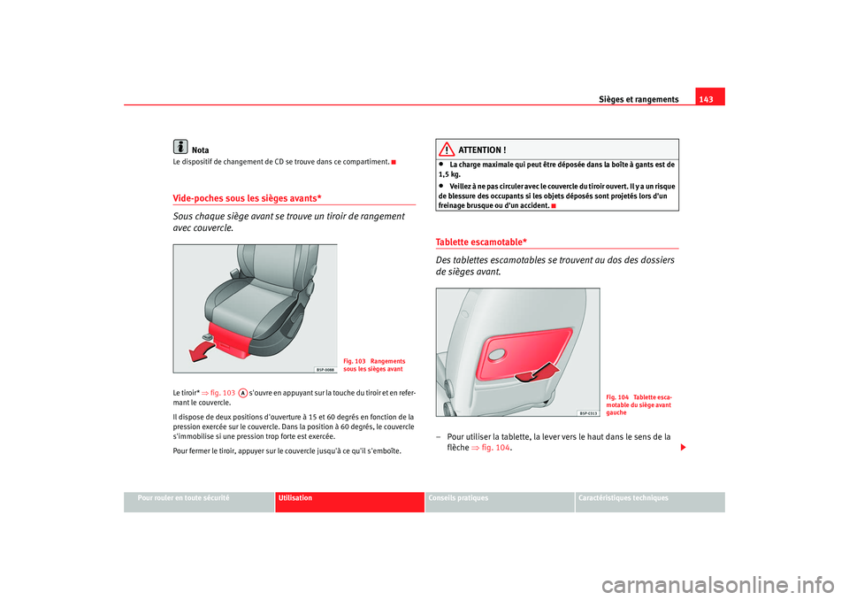 Seat Altea XL 2008 Manuel du propriétaire (in French) Sièges et rangements143
Pour rouler en toute sécurité
Utilisation
Conseils pratiques
Caractéristiques techniques
Nota
Le dispositif de changement de CD se trouve dans ce compartiment.Vide-poches s Seat Altea XL 2008 Manuel du propriétaire (in French) Sièges et rangements143
Pour rouler en toute sécurité
Utilisation
Conseils pratiques
Caractéristiques techniques
Nota
Le dispositif de changement de CD se trouve dans ce compartiment.Vide-poches s