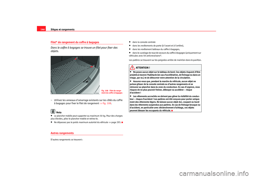 Seat Altea XL 2008 Manuel du propriétaire (in French) Sièges et rangements
146Filet* de rangement du coffre à bagages
Dans le coffre à bagages se trouve un filet pour fixer des
objets.– Utilisez les anneaux damarrage existants sur les côtés du c Seat Altea XL 2008 Manuel du propriétaire (in French) Sièges et rangements
146Filet* de rangement du coffre à bagages
Dans le coffre à bagages se trouve un filet pour fixer des
objets.– Utilisez les anneaux damarrage existants sur les côtés du c