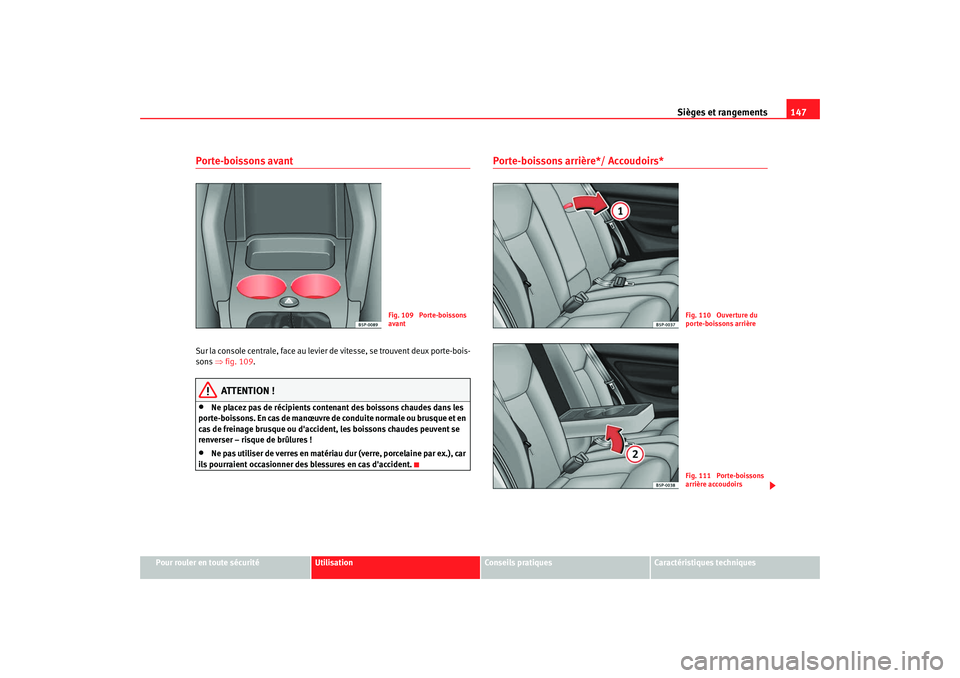 Seat Altea XL 2008 Manuel du propriétaire (in French) Sièges et rangements147
Pour rouler en toute sécurité
Utilisation
Conseils pratiques
Caractéristiques techniques
Porte-boissons avantSur la console centrale, face au levier de vitesse, se trouvent Seat Altea XL 2008 Manuel du propriétaire (in French) Sièges et rangements147
Pour rouler en toute sécurité
Utilisation
Conseils pratiques
Caractéristiques techniques
Porte-boissons avantSur la console centrale, face au levier de vitesse, se trouvent