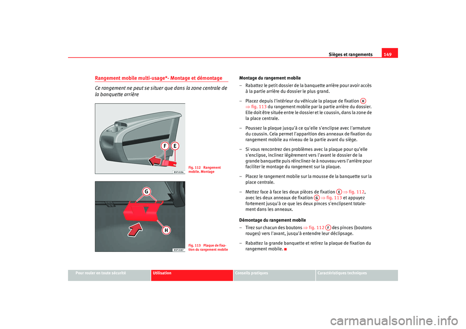Seat Altea XL 2008 Manuel du propriétaire (in French) Sièges et rangements149
Pour rouler en toute sécurité
Utilisation
Conseils pratiques
Caractéristiques techniques
Rangement mobile multi-usage*- Montage et démontage
Ce rangement ne peut se situer Seat Altea XL 2008 Manuel du propriétaire (in French) Sièges et rangements149
Pour rouler en toute sécurité
Utilisation
Conseils pratiques
Caractéristiques techniques
Rangement mobile multi-usage*- Montage et démontage
Ce rangement ne peut se situer