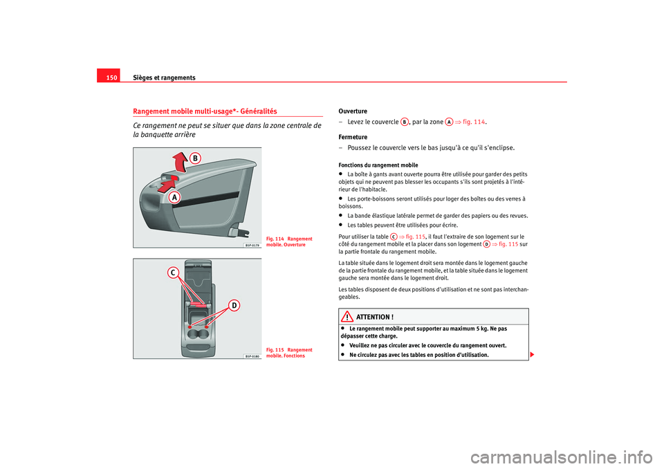 Seat Altea XL 2008 Manuel du propriétaire (in French) Sièges et rangements
150Rangement mobile multi-usage*- Généralités
Ce rangement ne peut se situer que dans la zone centrale de
la banquette arrière
Ouverture
– Levez le couvercle , par la zon Seat Altea XL 2008 Manuel du propriétaire (in French) Sièges et rangements
150Rangement mobile multi-usage*- Généralités
Ce rangement ne peut se situer que dans la zone centrale de
la banquette arrière
Ouverture
– Levez le couvercle , par la zon