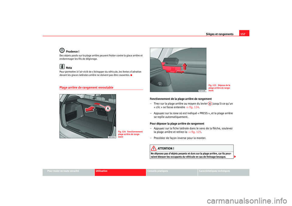 Seat Altea XL 2008 Manuel du propriétaire (in French) Sièges et rangements157
Pour rouler en toute sécurité
Utilisation
Conseils pratiques
Caractéristiques techniques
Prudence !
Des objets posés sur la plage arrière peuvent frotter contre la glace Seat Altea XL 2008 Manuel du propriétaire (in French) Sièges et rangements157
Pour rouler en toute sécurité
Utilisation
Conseils pratiques
Caractéristiques techniques
Prudence !
Des objets posés sur la plage arrière peuvent frotter contre la glace