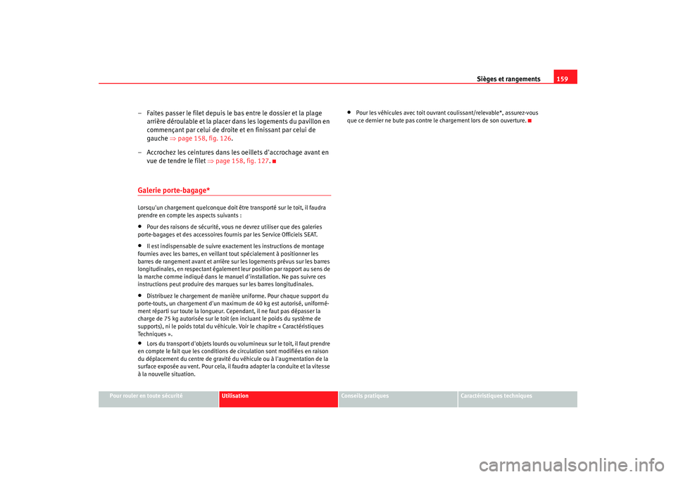 Seat Altea XL 2008 Manuel du propriétaire (in French) Sièges et rangements159
Pour rouler en toute sécurité
Utilisation
Conseils pratiques
Caractéristiques techniques
– Faites passer le filet depuis le bas entre le dossier et la plage
arrière dé Seat Altea XL 2008 Manuel du propriétaire (in French) Sièges et rangements159
Pour rouler en toute sécurité
Utilisation
Conseils pratiques
Caractéristiques techniques
– Faites passer le filet depuis le bas entre le dossier et la plage
arrière dé