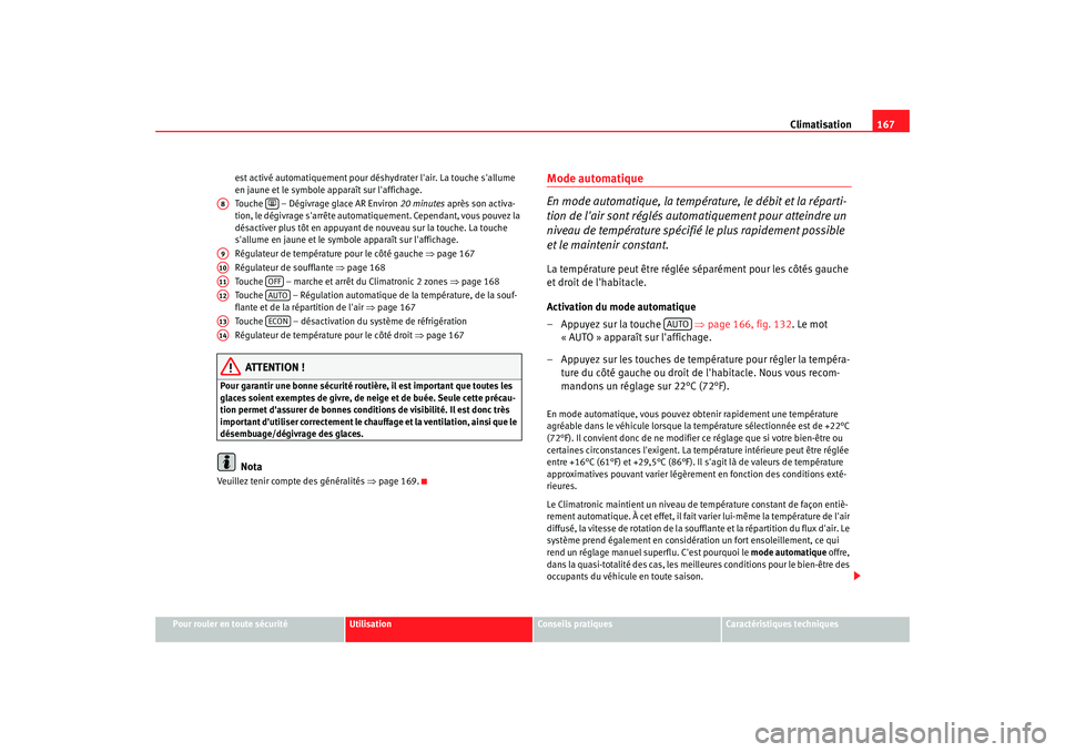 Seat Altea XL 2008 Manuel du propriétaire (in French) Climatisation167
Pour rouler en toute sécurité
Utilisation
Conseils pratiques
Caractéristiques techniques
est activé automatiquement pour déshydr
ater lair. La touche sallume
en jaune et le sy Seat Altea XL 2008 Manuel du propriétaire (in French) Climatisation167
Pour rouler en toute sécurité
Utilisation
Conseils pratiques
Caractéristiques techniques
est activé automatiquement pour déshydr
ater lair. La touche sallume
en jaune et le sy