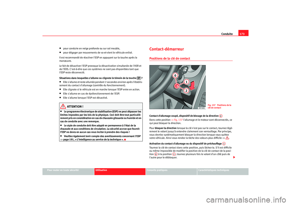 Seat Altea XL 2008 Manuel du propriétaire (in French) Conduite173
Pour rouler en toute sécurité
Utilisation
Conseils pratiques
Caractéristiques techniques
•
pour conduire en neige profonde ou sur sol meuble,
•
pour dégager par mouvements de va-et Seat Altea XL 2008 Manuel du propriétaire (in French) Conduite173
Pour rouler en toute sécurité
Utilisation
Conseils pratiques
Caractéristiques techniques
•
pour conduire en neige profonde ou sur sol meuble,
•
pour dégager par mouvements de va-et