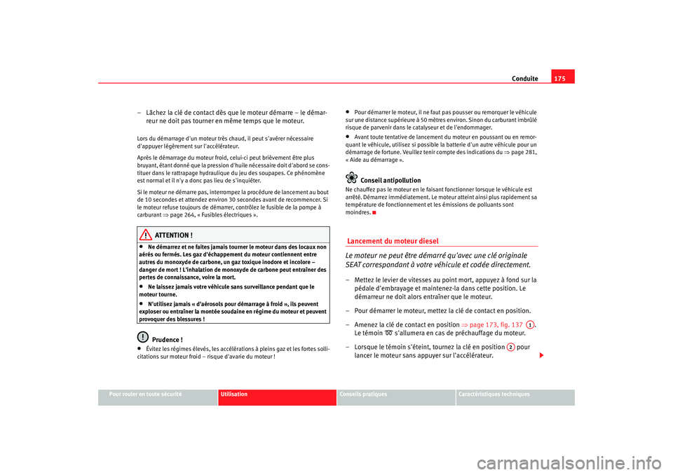 Seat Altea XL 2008 Manuel du propriétaire (in French) Conduite175
Pour rouler en toute sécurité
Utilisation
Conseils pratiques
Caractéristiques techniques
– Lâchez la clé de contact dès que le moteur démarre – le démar-
reur ne doit pas tourn Seat Altea XL 2008 Manuel du propriétaire (in French) Conduite175
Pour rouler en toute sécurité
Utilisation
Conseils pratiques
Caractéristiques techniques
– Lâchez la clé de contact dès que le moteur démarre – le démar-
reur ne doit pas tourn
