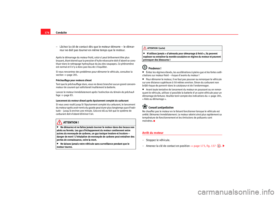 Seat Altea XL 2008 Manuel du propriétaire (in French) Conduite
176
– Lâchez la clé de contact dès que le moteur démarre – le démar-reur ne doit pas tourner en même temps que le moteur.Après le démarrage du moteur froid, celui-ci peut briève Seat Altea XL 2008 Manuel du propriétaire (in French) Conduite
176
– Lâchez la clé de contact dès que le moteur démarre – le démar-reur ne doit pas tourner en même temps que le moteur.Après le démarrage du moteur froid, celui-ci peut briève