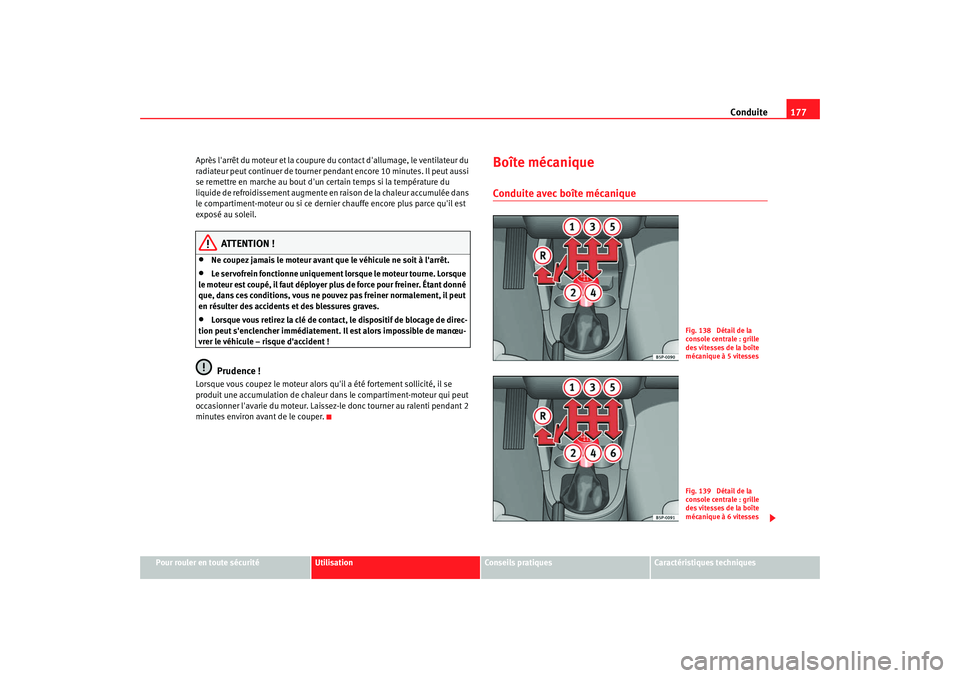 Seat Altea XL 2008 Manuel du propriétaire (in French) Conduite177
Pour rouler en toute sécurité
Utilisation
Conseils pratiques
Caractéristiques techniques
Après larrêt du moteur et la coupure du
contact dallumage, le ventilateur du
radiateur peu Seat Altea XL 2008 Manuel du propriétaire (in French) Conduite177
Pour rouler en toute sécurité
Utilisation
Conseils pratiques
Caractéristiques techniques
Après larrêt du moteur et la coupure du
contact dallumage, le ventilateur du
radiateur peu