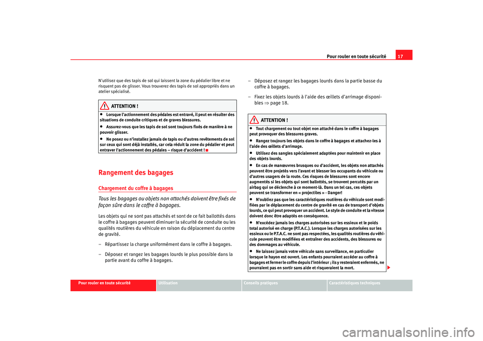 Seat Altea XL 2008 Manuel du propriétaire (in French) Pour rouler en toute sécurité17
Pour rouler en toute sécurité
Utilisation
Conseils pratiques
Caractéristiques techniques
Nutilisez que des tapis de sol qui lai
ssent la zone du pédalier libre e Seat Altea XL 2008 Manuel du propriétaire (in French) Pour rouler en toute sécurité17
Pour rouler en toute sécurité
Utilisation
Conseils pratiques
Caractéristiques techniques
Nutilisez que des tapis de sol qui lai
ssent la zone du pédalier libre e