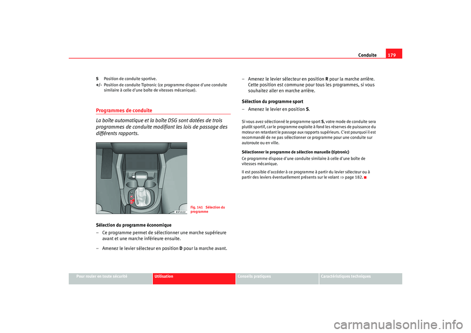 Seat Altea XL 2008  Manuel du propriétaire (in French)  Conduite179
Pour rouler en toute sécurité
Utilisation
Conseils pratiques
Caractéristiques techniques
S
Position de conduite sportive.
+/- Position de conduite Tiptronic (ce programme dispose dune 