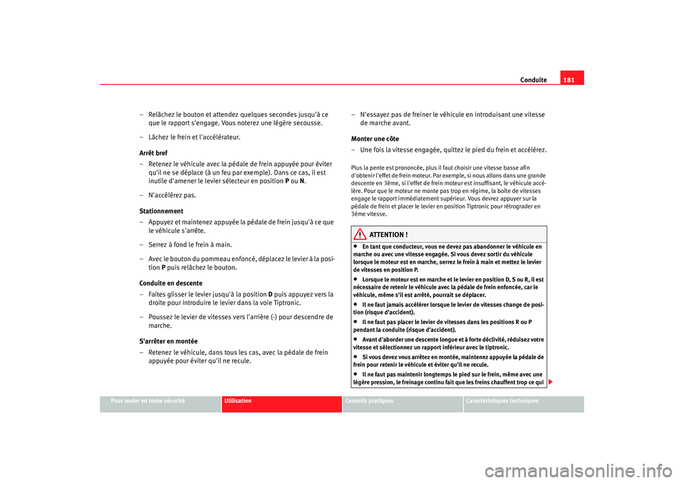 Seat Altea XL 2008  Manuel du propriétaire (in French)  Conduite181
Pour rouler en toute sécurité
Utilisation
Conseils pratiques
Caractéristiques techniques
– Relâchez le bouton et attendez quelques secondes jusquà ce 
que le rapport sengage. Vous