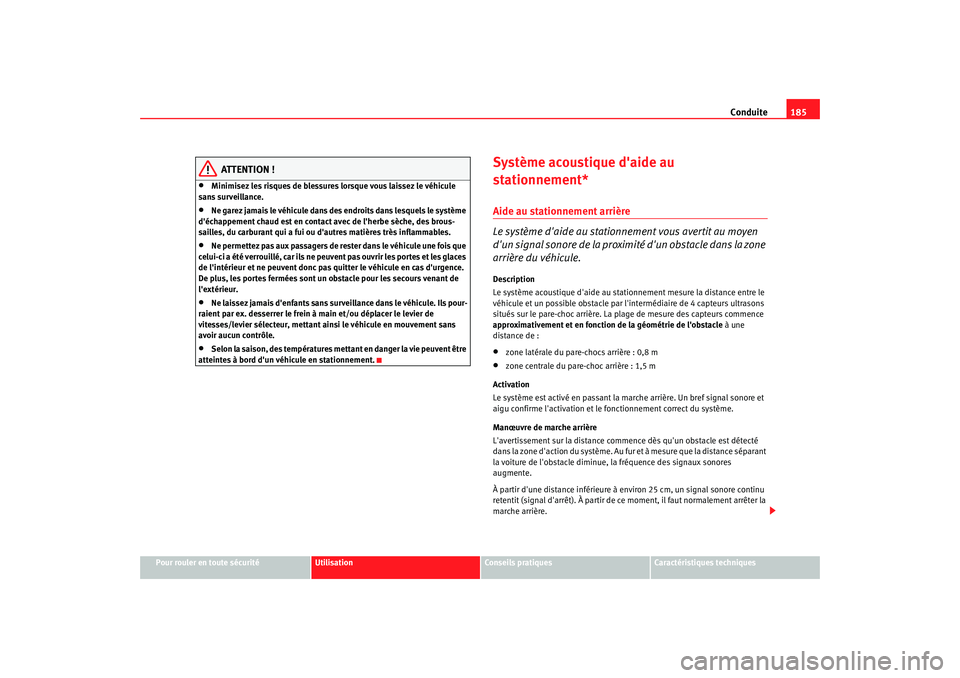 Seat Altea XL 2008  Manuel du propriétaire (in French)  Conduite185
Pour rouler en toute sécurité
Utilisation
Conseils pratiques
Caractéristiques techniques
ATTENTION !
•
Minimisez les risques de blessures lorsque vous laissez le véhicule 
sans surve