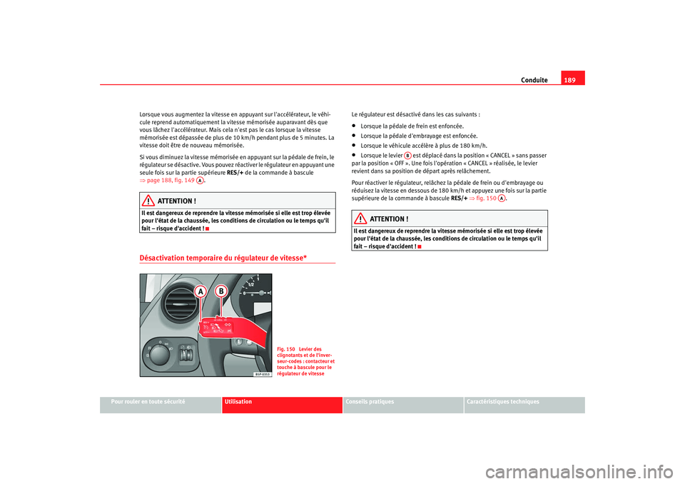 Seat Altea XL 2008 Manuel du propriétaire (in French) Conduite189
Pour rouler en toute sécurité
Utilisation
Conseils pratiques
Caractéristiques techniques
Lorsque vous augmentez la vitesse en appuyant sur laccélérateur, le véhi-
cule reprend autom Seat Altea XL 2008 Manuel du propriétaire (in French) Conduite189
Pour rouler en toute sécurité
Utilisation
Conseils pratiques
Caractéristiques techniques
Lorsque vous augmentez la vitesse en appuyant sur laccélérateur, le véhi-
cule reprend autom