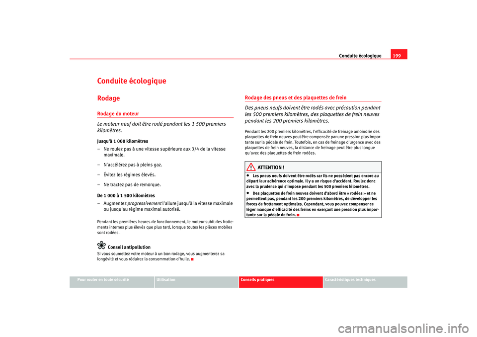 Seat Altea XL 2008 Manuel du propriétaire (in French) Conduite écologique199
Pour rouler en toute sécurité
Utilisation
Conseils pratiques
Caractéristiques techniques
Conduite écologiqueRodageRodage du moteur
Le moteur neuf doit être rodé pendant l Seat Altea XL 2008 Manuel du propriétaire (in French) Conduite écologique199
Pour rouler en toute sécurité
Utilisation
Conseils pratiques
Caractéristiques techniques
Conduite écologiqueRodageRodage du moteur
Le moteur neuf doit être rodé pendant l