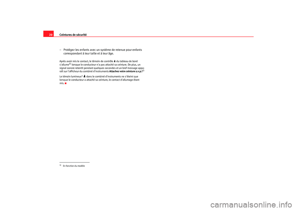 Seat Altea XL 2008 Manuel du propriétaire (in French) Ceintures de sécurité
20
– Protégez les enfants avec un système de retenue pour enfants correspondant à leur taille et à leur âge.Après avoir mis le contact, le témoin de contrôle du Seat Altea XL 2008 Manuel du propriétaire (in French) Ceintures de sécurité
20
– Protégez les enfants avec un système de retenue pour enfants correspondant à leur taille et à leur âge.Après avoir mis le contact, le témoin de contrôle du