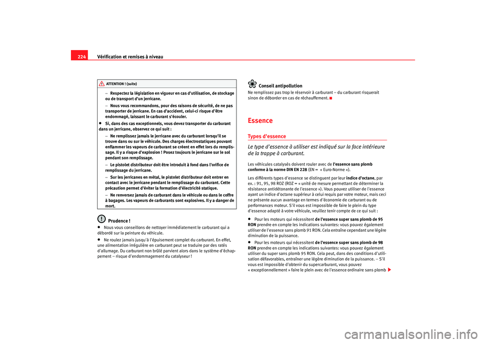 Seat Altea XL 2008 Manuel du propriétaire (in French) Vérification et remises à niveau
224
− Respectez la législation en vigueur en cas dutilisation, de stockage
ou de transport dun jerricane.
− Nous vous recommandons, pour des raisons de sécu Seat Altea XL 2008 Manuel du propriétaire (in French) Vérification et remises à niveau
224
− Respectez la législation en vigueur en cas dutilisation, de stockage
ou de transport dun jerricane.
− Nous vous recommandons, pour des raisons de sécu