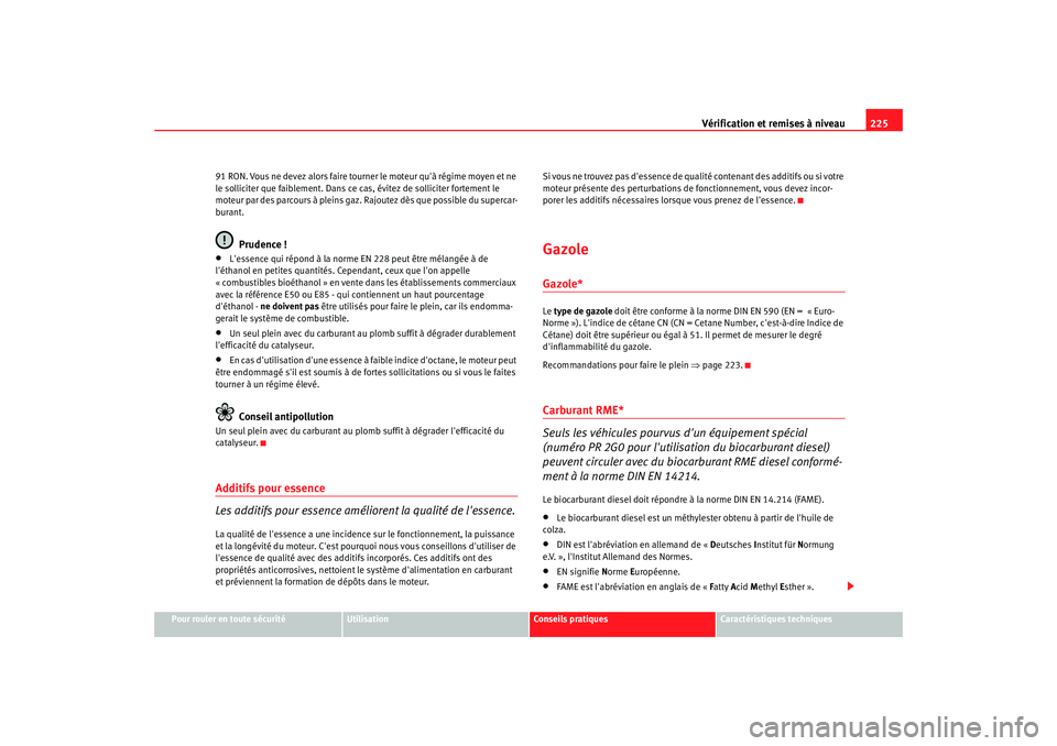Seat Altea XL 2008 Manuel du propriétaire (in French) Vérification et remises à niveau225
Pour rouler en toute sécurité
Utilisation
Conseils pratiques
Caractéristiques techniques
91 RON. Vous ne devez alors faire tourne
r le moteur quà régime moy Seat Altea XL 2008 Manuel du propriétaire (in French) Vérification et remises à niveau225
Pour rouler en toute sécurité
Utilisation
Conseils pratiques
Caractéristiques techniques
91 RON. Vous ne devez alors faire tourne
r le moteur quà régime moy