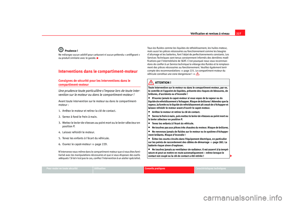 Seat Altea XL 2008 Manuel du propriétaire (in French) Vérification et remises à niveau227
Pour rouler en toute sécurité
Utilisation
Conseils pratiques
Caractéristiques techniques
Prudence !
Ne mélangez aucun additif pour carbura nt ni aucun préten Seat Altea XL 2008 Manuel du propriétaire (in French) Vérification et remises à niveau227
Pour rouler en toute sécurité
Utilisation
Conseils pratiques
Caractéristiques techniques
Prudence !
Ne mélangez aucun additif pour carbura nt ni aucun préten