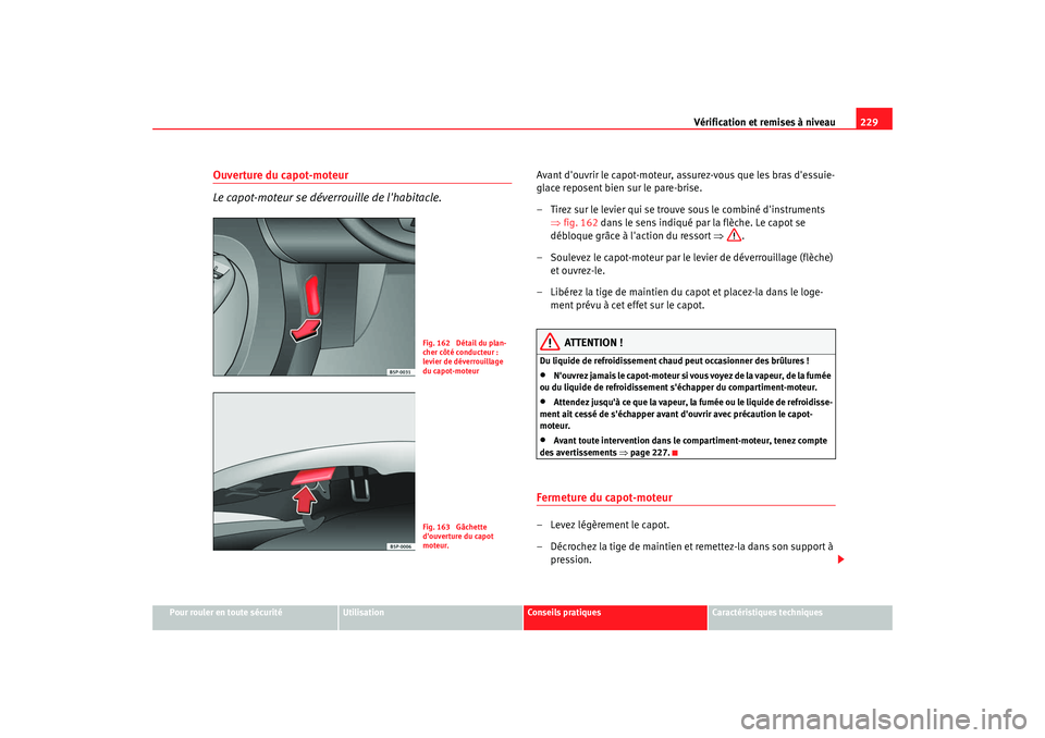 Seat Altea XL 2008 Manuel du propriétaire (in French) Vérification et remises à niveau229
Pour rouler en toute sécurité
Utilisation
Conseils pratiques
Caractéristiques techniques
Ouverture du capot-moteur
Le capot-moteur se déverrouille de lhabita Seat Altea XL 2008 Manuel du propriétaire (in French) Vérification et remises à niveau229
Pour rouler en toute sécurité
Utilisation
Conseils pratiques
Caractéristiques techniques
Ouverture du capot-moteur
Le capot-moteur se déverrouille de lhabita