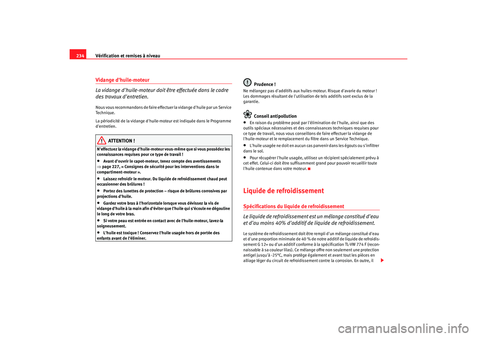 Seat Altea XL 2008 Manuel du propriétaire (in French) Vérification et remises à niveau
234Vidange dhuile-moteur
La vidange dhuile-moteur doit être effectuée dans le cadre
des travaux dentretien.Nous vous recommandons de faire effectuer la vidange Seat Altea XL 2008 Manuel du propriétaire (in French) Vérification et remises à niveau
234Vidange dhuile-moteur
La vidange dhuile-moteur doit être effectuée dans le cadre
des travaux dentretien.Nous vous recommandons de faire effectuer la vidange