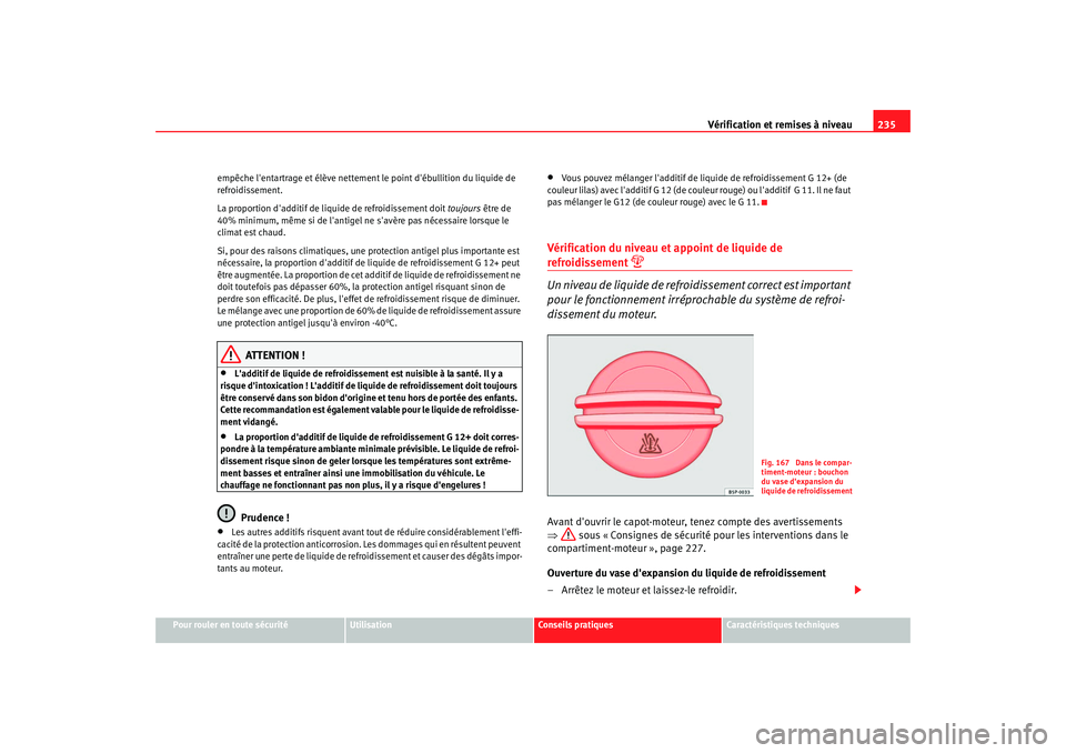 Seat Altea XL 2008 Manuel du propriétaire (in French) Vérification et remises à niveau235
Pour rouler en toute sécurité
Utilisation
Conseils pratiques
Caractéristiques techniques
empêche lentartrage et élève nettement le point débullition du l Seat Altea XL 2008 Manuel du propriétaire (in French) Vérification et remises à niveau235
Pour rouler en toute sécurité
Utilisation
Conseils pratiques
Caractéristiques techniques
empêche lentartrage et élève nettement le point débullition du l