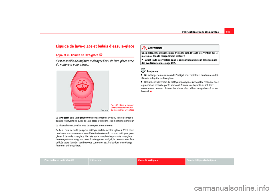 Seat Altea XL 2008 Manuel du propriétaire (in French) Vérification et remises à niveau237
Pour rouler en toute sécurité
Utilisation
Conseils pratiques
Caractéristiques techniques
Liquide de lave-glace et balais dessuie-glaceAppoint du liquide de la Seat Altea XL 2008 Manuel du propriétaire (in French) Vérification et remises à niveau237
Pour rouler en toute sécurité
Utilisation
Conseils pratiques
Caractéristiques techniques
Liquide de lave-glace et balais dessuie-glaceAppoint du liquide de la
