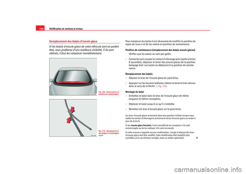Seat Altea XL 2008 Manuel du propriétaire (in French) Vérification et remises à niveau
238Remplacement des balais dessuie-glace
Si les balais dessuie-glace de votre véhicule sont en parfait
état, vous profiterez dune meilleure visibilité. Sils Seat Altea XL 2008 Manuel du propriétaire (in French) Vérification et remises à niveau
238Remplacement des balais dessuie-glace
Si les balais dessuie-glace de votre véhicule sont en parfait
état, vous profiterez dune meilleure visibilité. Sils