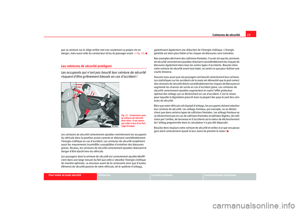 Seat Altea XL 2008 Manuel du propriétaire (in French) Ceintures de sécurité23
Pour rouler en toute sécurité
Utilisation
Conseils pratiques
Caractéristiques techniques
pas sa ceinture sur le siège arrière met non seulement sa propre vie en
danger, Seat Altea XL 2008 Manuel du propriétaire (in French) Ceintures de sécurité23
Pour rouler en toute sécurité
Utilisation
Conseils pratiques
Caractéristiques techniques
pas sa ceinture sur le siège arrière met non seulement sa propre vie en
danger,