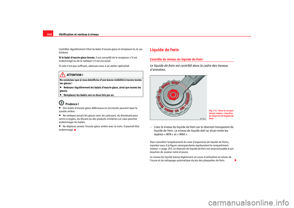 Seat Altea XL 2008 Manuel du propriétaire (in French) Vérification et remises à niveau
240Contrôlez régulièrement létat du balai dessuie-glace et remplacez-le, le cas
échéant.
Si le balai dessuie-glace broute , il est conseillé de le remplac Seat Altea XL 2008 Manuel du propriétaire (in French) Vérification et remises à niveau
240Contrôlez régulièrement létat du balai dessuie-glace et remplacez-le, le cas
échéant.
Si le balai dessuie-glace broute , il est conseillé de le remplac