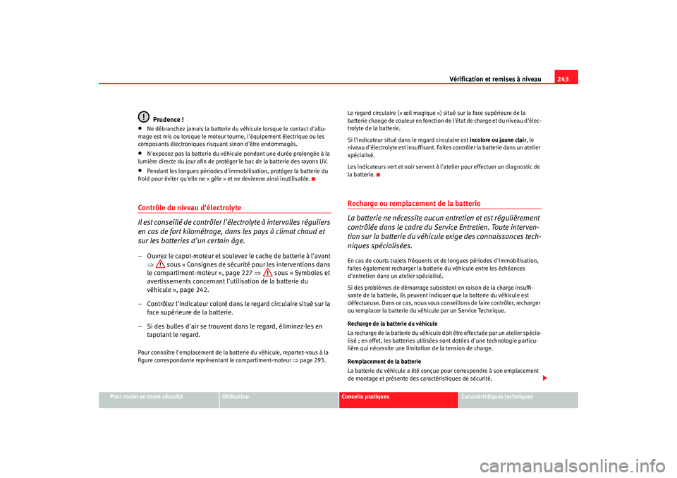 Seat Altea XL 2008 Manuel du propriétaire (in French) Vérification et remises à niveau243
Pour rouler en toute sécurité
Utilisation
Conseils pratiques
Caractéristiques techniques
Prudence !
•
Ne débranchez jamais la batterie du véhicule lorsque Seat Altea XL 2008 Manuel du propriétaire (in French) Vérification et remises à niveau243
Pour rouler en toute sécurité
Utilisation
Conseils pratiques
Caractéristiques techniques
Prudence !
•
Ne débranchez jamais la batterie du véhicule lorsque