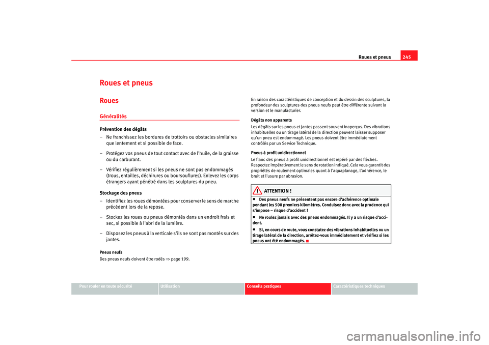 Seat Altea XL 2008 Manuel du propriétaire (in French) Roues et pneus245
Pour rouler en toute sécurité
Utilisation
Conseils pratiques
Caractéristiques techniques
Roues et pneusRouesGénéralitésPrévention des dégâts
– Ne franchissez les bordures Seat Altea XL 2008 Manuel du propriétaire (in French) Roues et pneus245
Pour rouler en toute sécurité
Utilisation
Conseils pratiques
Caractéristiques techniques
Roues et pneusRouesGénéralitésPrévention des dégâts
– Ne franchissez les bordures