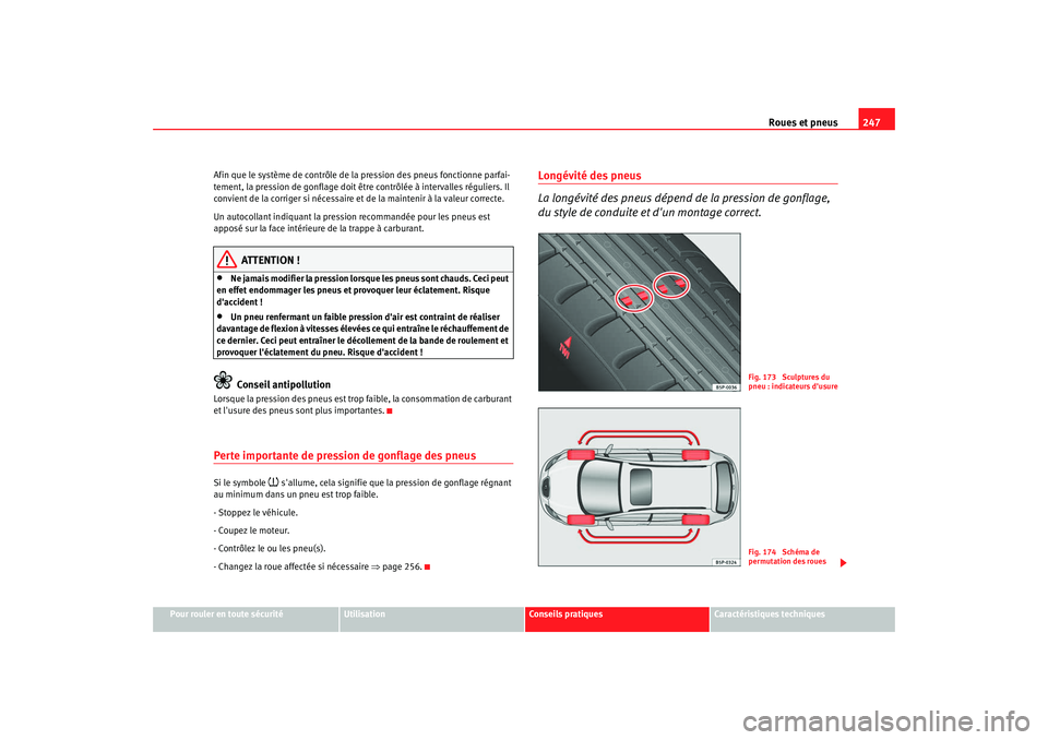 Seat Altea XL 2008 Manuel du propriétaire (in French) Roues et pneus247
Pour rouler en toute sécurité
Utilisation
Conseils pratiques
Caractéristiques techniques
Afin que le système de contrôle de la pression des pneus fonctionne parfai-
tement, la p Seat Altea XL 2008 Manuel du propriétaire (in French) Roues et pneus247
Pour rouler en toute sécurité
Utilisation
Conseils pratiques
Caractéristiques techniques
Afin que le système de contrôle de la pression des pneus fonctionne parfai-
tement, la p