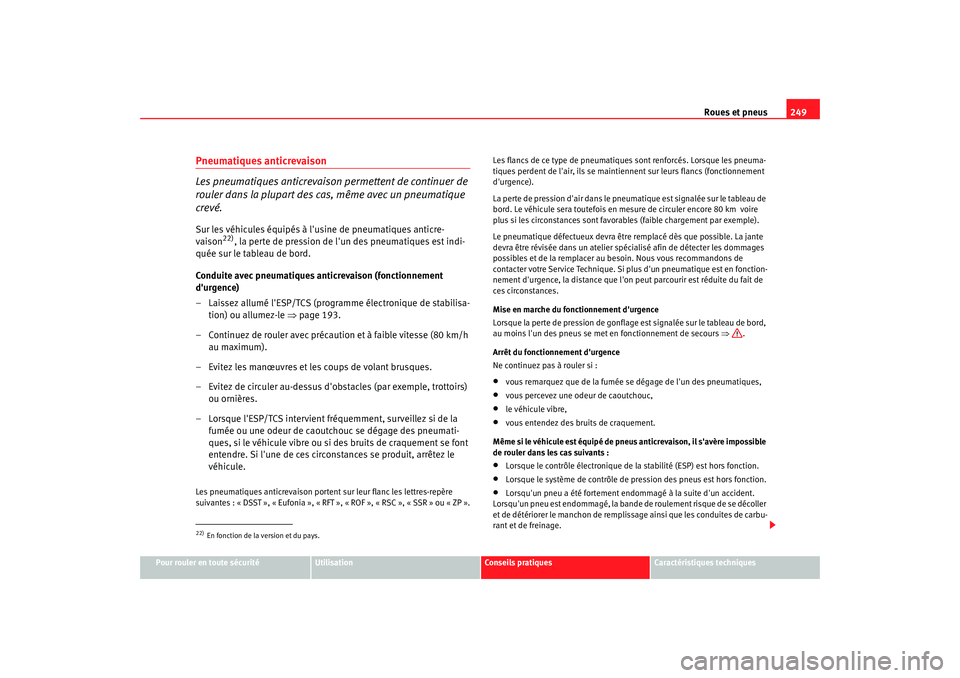 Seat Altea XL 2008 Manuel du propriétaire (in French) Roues et pneus249
Pour rouler en toute sécurité
Utilisation
Conseils pratiques
Caractéristiques techniques
Pneumatiques anticrevaison
Les pneumatiques anticrevaison permettent de continuer de
roul Seat Altea XL 2008 Manuel du propriétaire (in French) Roues et pneus249
Pour rouler en toute sécurité
Utilisation
Conseils pratiques
Caractéristiques techniques
Pneumatiques anticrevaison
Les pneumatiques anticrevaison permettent de continuer de
roul