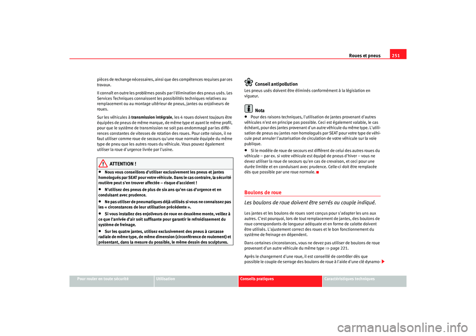 Seat Altea XL 2008 Manuel du propriétaire (in French) Roues et pneus251
Pour rouler en toute sécurité
Utilisation
Conseils pratiques
Caractéristiques techniques
pièces de rechange nécessaires, ainsi que des compétences requises par ces
travaux.
Il Seat Altea XL 2008 Manuel du propriétaire (in French) Roues et pneus251
Pour rouler en toute sécurité
Utilisation
Conseils pratiques
Caractéristiques techniques
pièces de rechange nécessaires, ainsi que des compétences requises par ces
travaux.
Il
