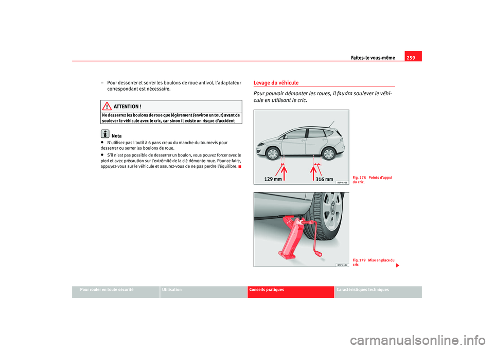 Seat Altea XL 2008 Manuel du propriétaire (in French) Faites-le vous-même259
Pour rouler en toute sécurité
Utilisation
Conseils pratiques
Caractéristiques techniques
– Pour desserrer et serrer les boulons de roue antivol, ladaptateur
correspondan Seat Altea XL 2008 Manuel du propriétaire (in French) Faites-le vous-même259
Pour rouler en toute sécurité
Utilisation
Conseils pratiques
Caractéristiques techniques
– Pour desserrer et serrer les boulons de roue antivol, ladaptateur
correspondan