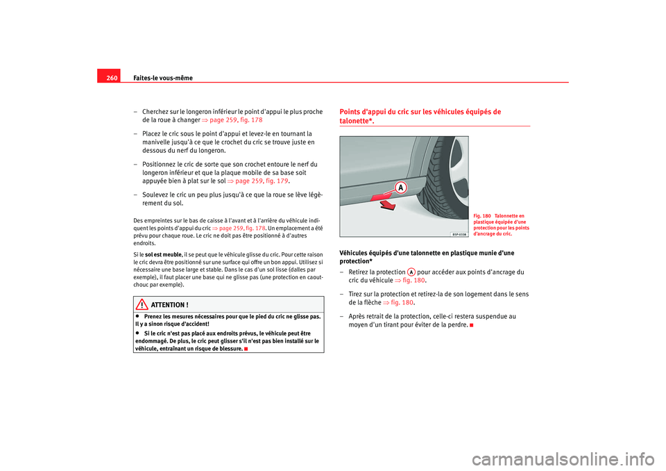 Seat Altea XL 2008 Manuel du propriétaire (in French) Faites-le vous-même
260
– Cherchez sur le longeron inférieur le point dappui le plus proche
de la roue à changer ⇒page 259, fig. 178
– Placez le cric sous le point dappui et levez-le en Seat Altea XL 2008 Manuel du propriétaire (in French) Faites-le vous-même
260
– Cherchez sur le longeron inférieur le point dappui le plus proche
de la roue à changer ⇒page 259, fig. 178
– Placez le cric sous le point dappui et levez-le en