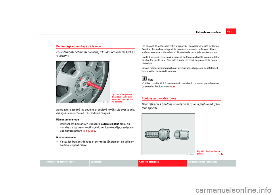 Seat Altea XL 2008 Manuel du propriétaire (in French) Faites-le vous-même261
Pour rouler en toute sécurité
Utilisation
Conseils pratiques
Caractéristiques techniques
Démontage et montage de la roue
Pour démonter et monter la roue, il faudra réali Seat Altea XL 2008 Manuel du propriétaire (in French) Faites-le vous-même261
Pour rouler en toute sécurité
Utilisation
Conseils pratiques
Caractéristiques techniques
Démontage et montage de la roue
Pour démonter et monter la roue, il faudra réali
