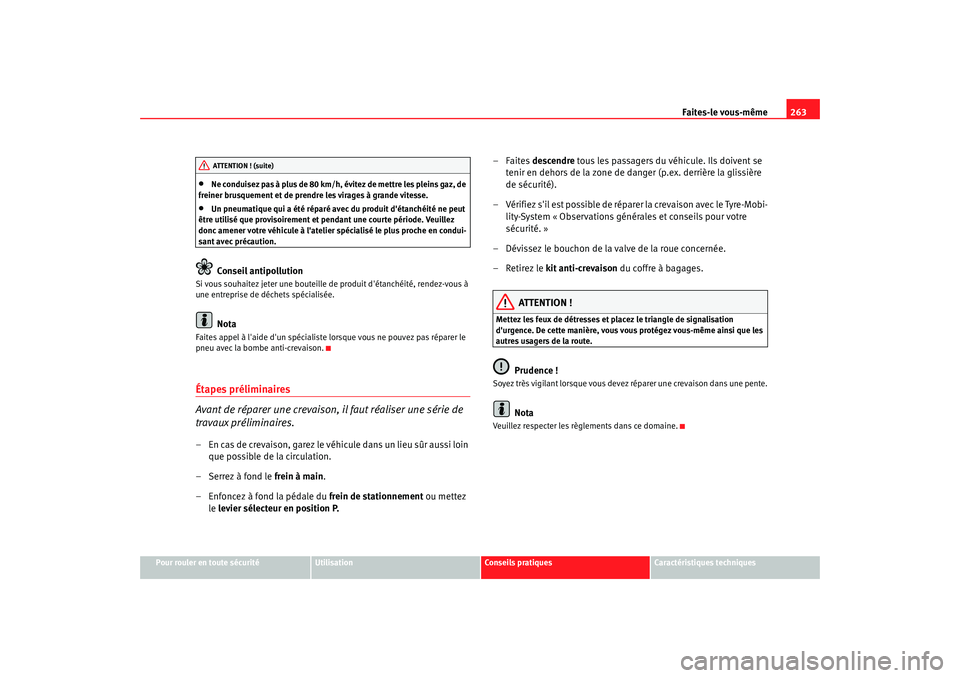 Seat Altea XL 2008 Manuel du propriétaire (in French) Faites-le vous-même263
Pour rouler en toute sécurité
Utilisation
Conseils pratiques
Caractéristiques techniques
•
Ne conduisez pas à plus de 80 km/h, évitez de mettre les pleins gaz, de
frein Seat Altea XL 2008 Manuel du propriétaire (in French) Faites-le vous-même263
Pour rouler en toute sécurité
Utilisation
Conseils pratiques
Caractéristiques techniques
•
Ne conduisez pas à plus de 80 km/h, évitez de mettre les pleins gaz, de
frein
