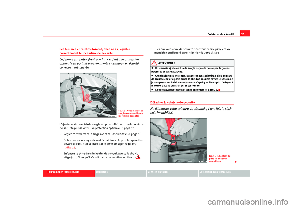 Seat Altea XL 2008 Manuel du propriétaire (in French) Ceintures de sécurité27
Pour rouler en toute sécurité
Utilisation
Conseils pratiques
Caractéristiques techniques
Les femmes enceintes doivent, elles aussi, ajuster correctement leur ceinture de s Seat Altea XL 2008 Manuel du propriétaire (in French) Ceintures de sécurité27
Pour rouler en toute sécurité
Utilisation
Conseils pratiques
Caractéristiques techniques
Les femmes enceintes doivent, elles aussi, ajuster correctement leur ceinture de s